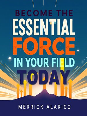 cover image of Become the Essential Force in Your Field Today